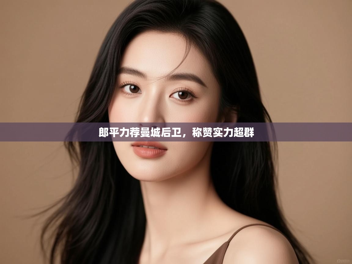 郎平力荐曼城后卫，称赞实力超群