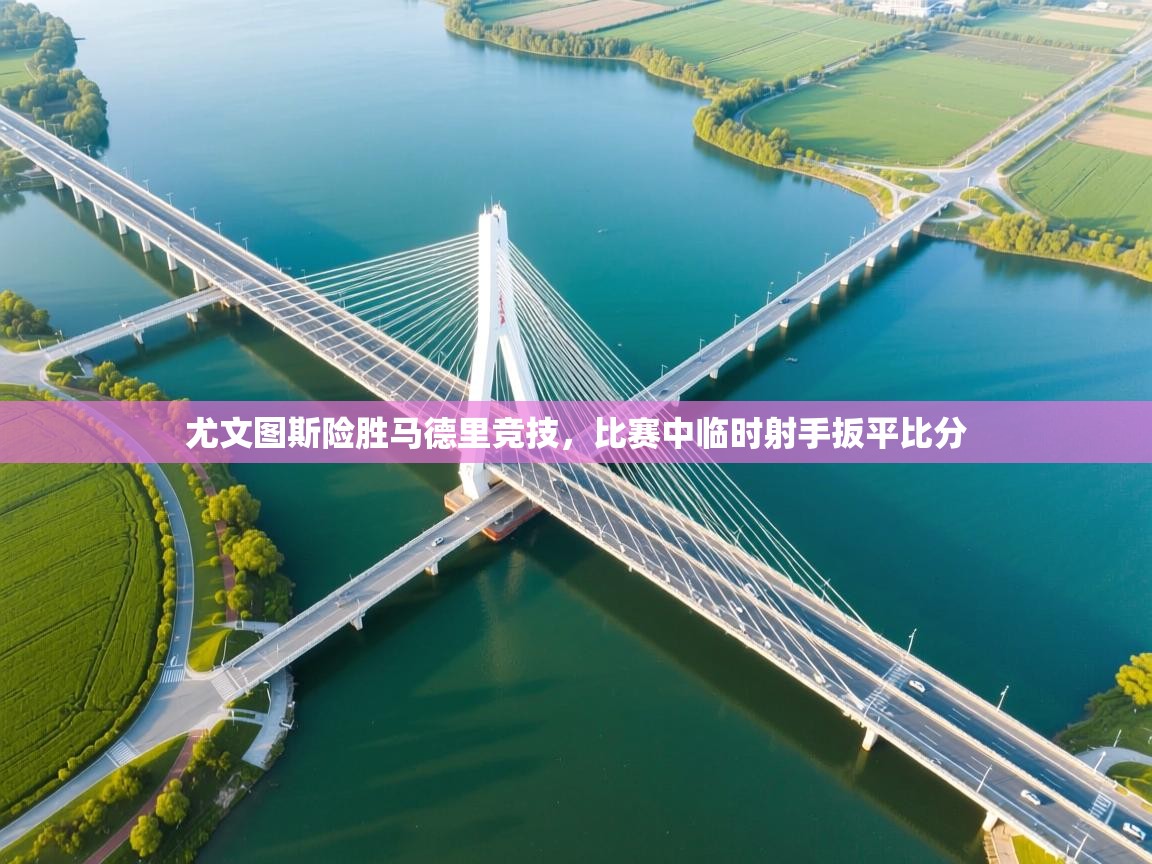 尤文图斯险胜马德里竞技，比赛中临时射手扳平比分