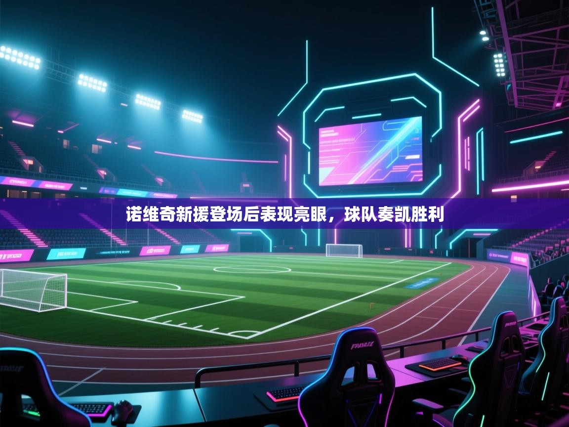 诺维奇新援登场后表现亮眼，球队奏凯胜利  第1张