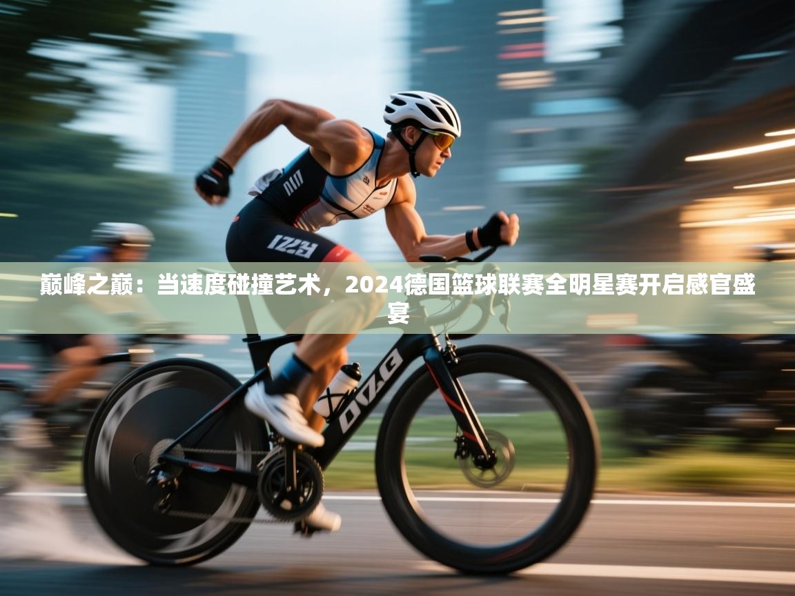 巅峰之巅：当速度碰撞艺术，2024德国篮球联赛全明星赛开启感官盛宴